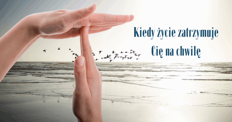 Kiedy życie zatrzymuje Cię na chwilę