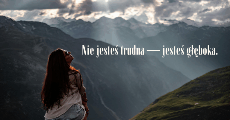 Nie jesteś trudna — jesteś głęboka.