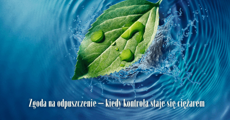 Zgoda na odpuszczenie – kiedy kontrola staje się ciężarem