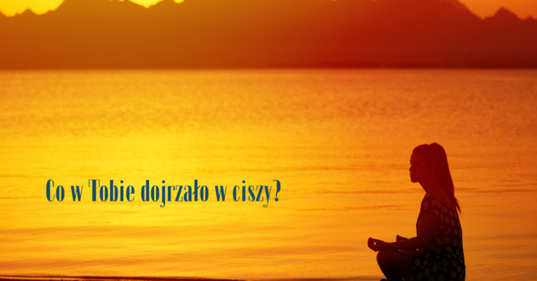 Co w Tobie dojrzało w ciszy?