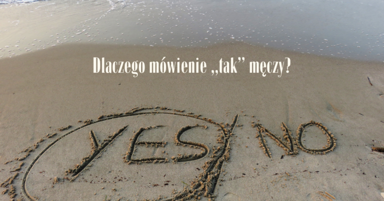 Dlaczego mówienie „tak” męczy?