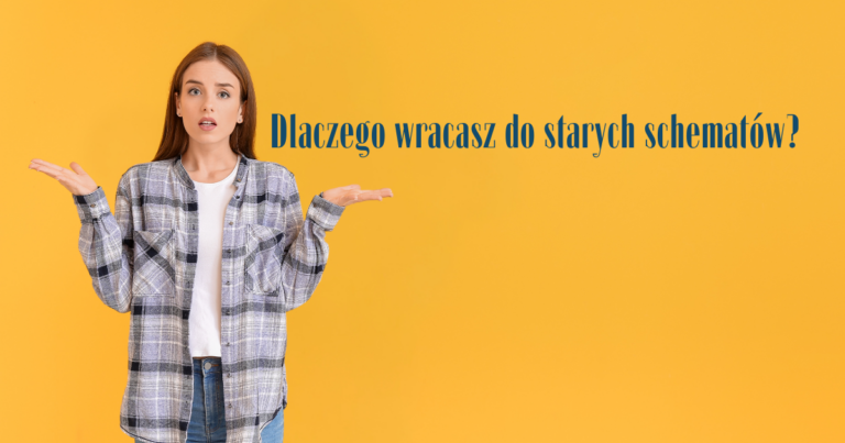 Dlaczego wracasz do starych schematów?