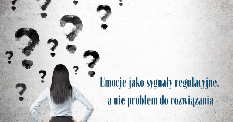 Emocje jako sygnały regulacyjne, nie problem do rozwiązania