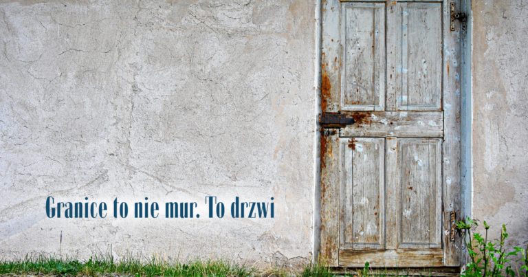 Granice to nie mur. To drzwi