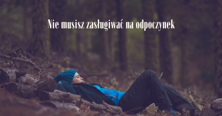 Nie musisz zasługiwać na odpoczynek