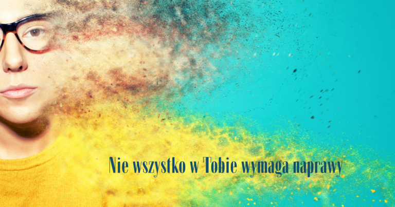 Nie wszystko w Tobie wymaga naprawy